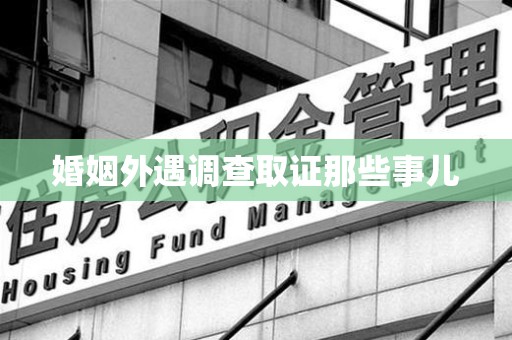 松溪婚姻外遇调查取证那些事儿