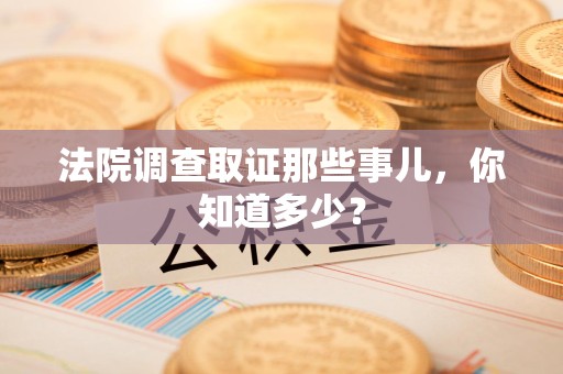 松溪法院调查取证那些事儿，你知道多少？
