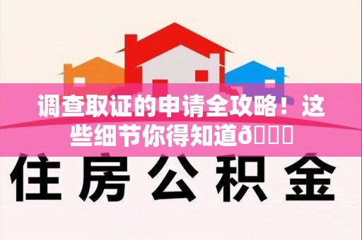 松溪调查取证的申请全攻略！这些细节你得知道😎