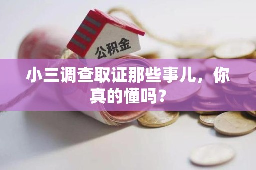 松溪小三调查取证那些事儿，你真的懂吗？