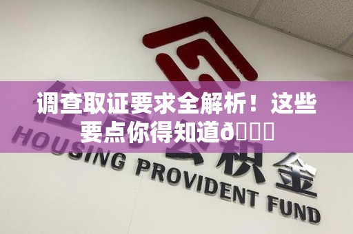 松溪调查取证要求全解析！这些要点你得知道😎
