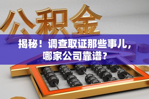 松溪揭秘！调查取证那些事儿，哪家公司靠谱？