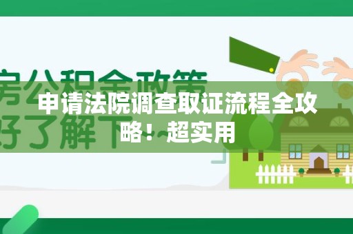 松溪申请法院调查取证流程全攻略！超实用