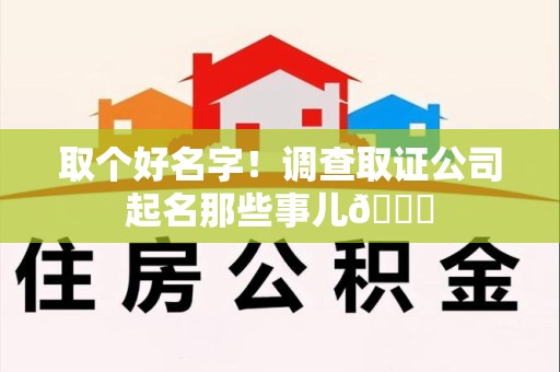 松溪取个好名字！调查取证公司起名那些事儿😎