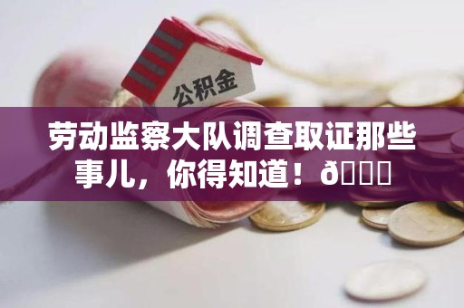 松溪劳动监察大队调查取证那些事儿，你得知道！😎