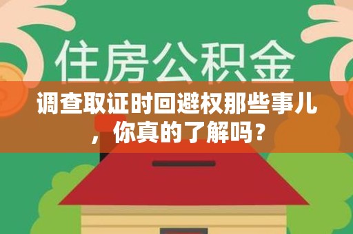 松溪调查取证时回避权那些事儿，你真的了解吗？