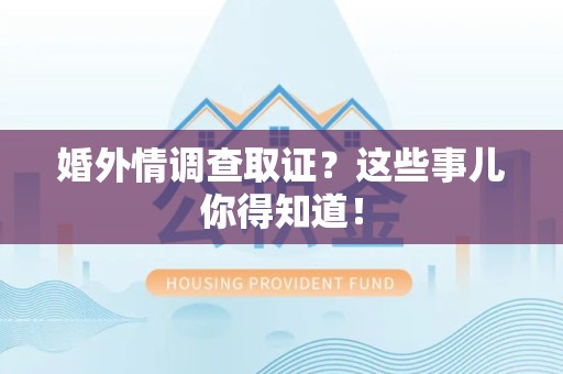 松溪婚外情调查取证？这些事儿你得知道！