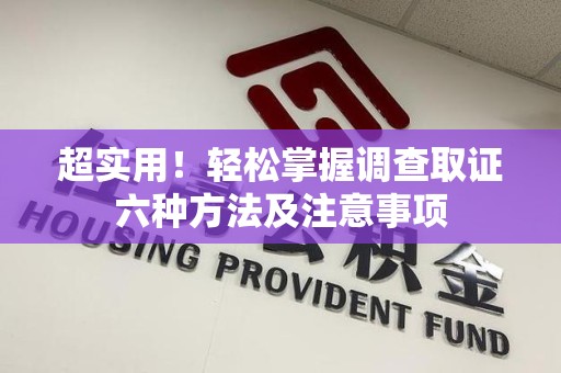 松溪超实用！轻松掌握调查取证六种方法及注意事项