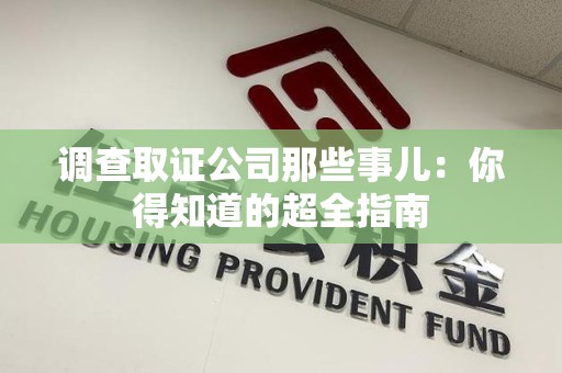 松溪调查取证公司那些事儿：你得知道的超全指南