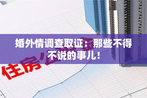 松溪婚外情调查取证：那些不得不说的事儿！