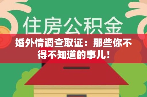 松溪婚外情调查取证：那些你不得不知道的事儿！
