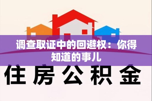 松溪调查取证中的回避权：你得知道的事儿