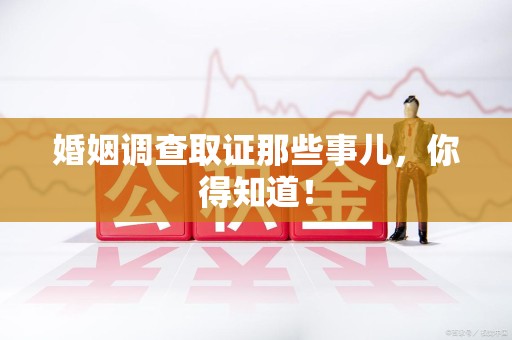 松溪婚姻调查取证那些事儿，你得知道！