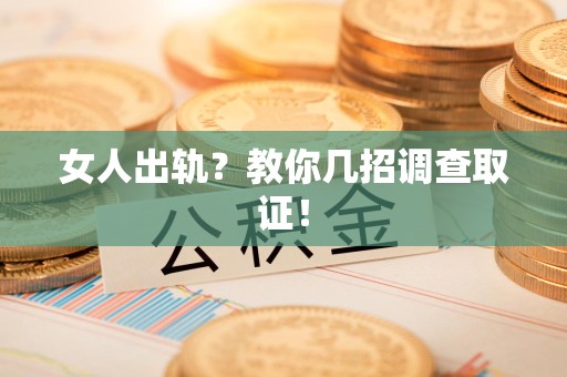 松溪女人出轨？教你几招调查取证！