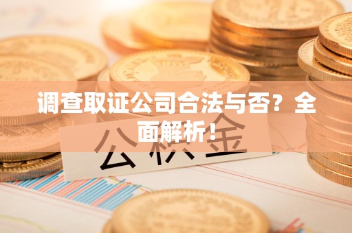 松溪调查取证公司合法与否？全面解析！