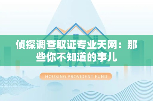 松溪侦探调查取证专业天网：那些你不知道的事儿