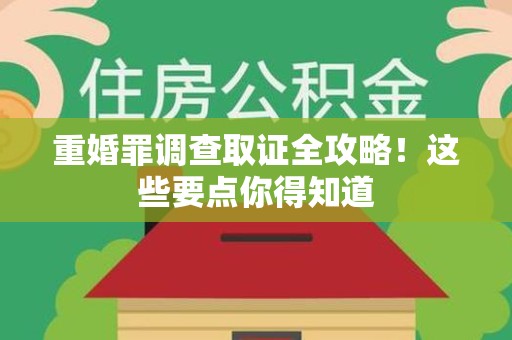 松溪重婚罪调查取证全攻略！这些要点你得知道