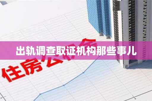 松溪出轨调查取证机构那些事儿