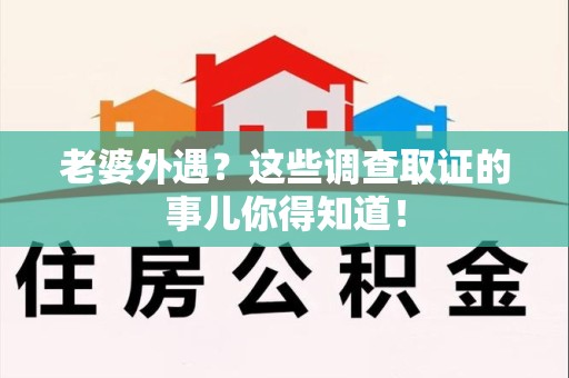 松溪老婆外遇？这些调查取证的事儿你得知道！