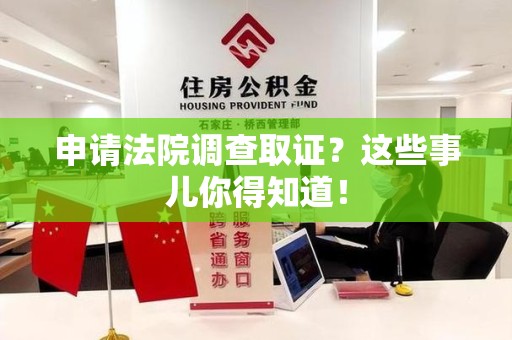 松溪申请法院调查取证？这些事儿你得知道！
