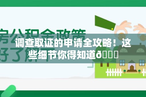 松溪调查取证的申请全攻略！这些细节你得知道😎