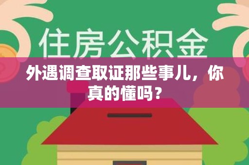 松溪外遇调查取证那些事儿，你真的懂吗？