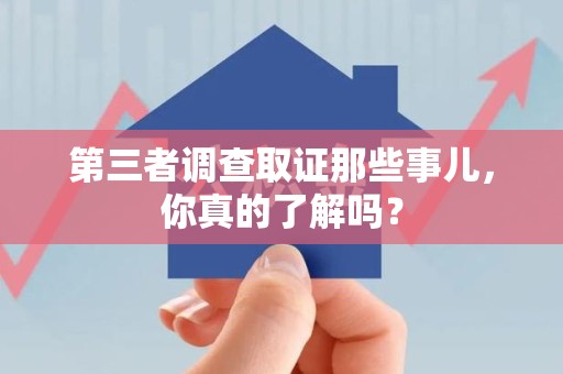 松溪第三者调查取证那些事儿，你真的了解吗？