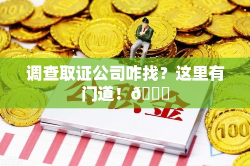 松溪调查取证公司咋找？这里有门道！😎