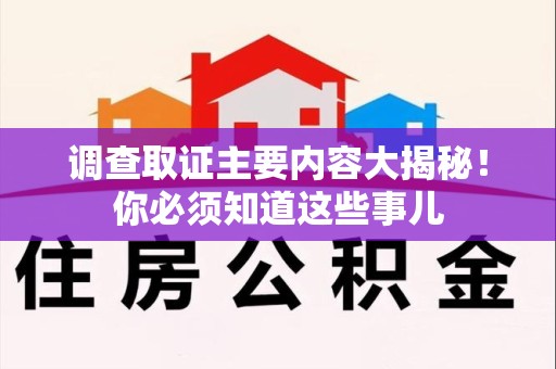 松溪调查取证主要内容大揭秘！你必须知道这些事儿