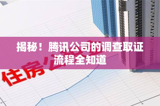 松溪揭秘！腾讯公司的调查取证流程全知道