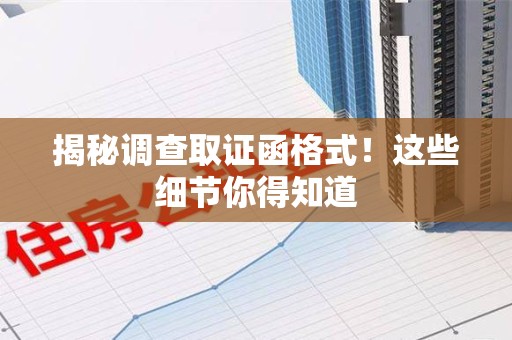 松溪揭秘调查取证函格式！这些细节你得知道