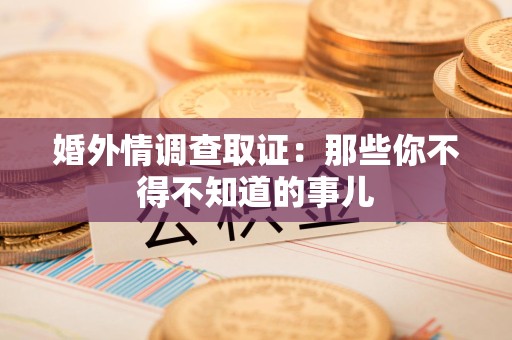 松溪婚外情调查取证：那些你不得不知道的事儿